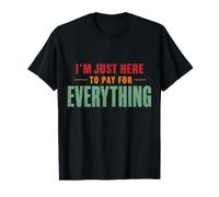 I'm Just Here to Pay for Everything Funny Dad Quote Value Graphic T-Shirt