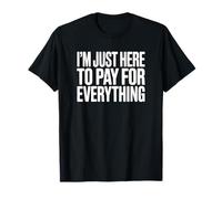 I'm Just Here to Pay for Everything - Funny Dad T-Shirt