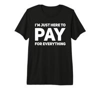 I'm Just Here to Pay for Everything Funny Mom Dad Parent Premium T-Shirt