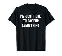 I'm Just Here to Pay for Everything, Funny Mom Dad T-Shirt