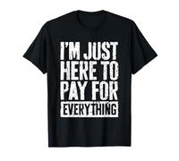 I'm Just Here To Pay For Everything Shirt Funny Mom Dad T-Shirt