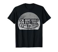 I'm Just Here to Pay for Everything Statement T-Shirt