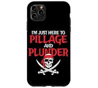 I'm Just Here To Pillage And Plunder Funny Pirate Case for iPhone 11 Pro Max