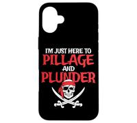 I'm Just Here To Pillage And Plunder Funny Pirate Case for iPhone 16 Plus