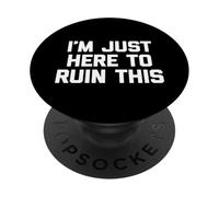 I'm Just Here To Ruin This - Funny Saying Sarcastic Novelty PopSockets Adhesive PopGrip