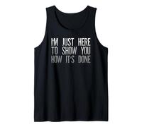 I'm Just Here to Show You How It's Done Funny Saying Sarcasm Tank Top