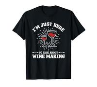 I'm Just Here To Talk About Wine Making T-Shirt