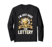 I'm Just Here Until I Win The Lottery Long Sleeve T-Shirt