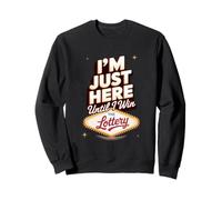 I'm Just Here Until I Win The Lottery Sweatshirt