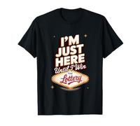 I'm Just Here Until I Win The Lottery T-Shirt
