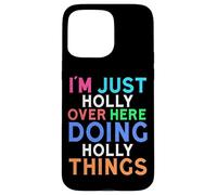 I'm Just Holly Over Here Doing Holly Things Holly Case for iPhone 15 Pro Max
