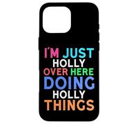 I'm Just Holly Over Here Doing Holly Things Holly Case for iPhone 16 Pro Max