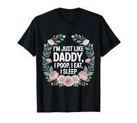 I'm Just Like Daddy, I Poop, I Eat, I Sleep - T-Shirt