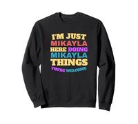 I'm Just Mikayla Doing Mikayla Things You're Welcome Sweatshirt