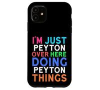 I'm Just Peyton Over Here Doing Peyton Things Peyton Case for iPhone 11