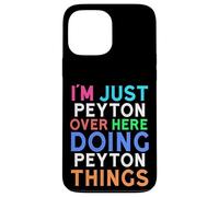 I'm Just Peyton Over Here Doing Peyton Things Peyton Case for iPhone 13 Pro Max