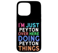 I'm Just Peyton Over Here Doing Peyton Things Peyton Case for iPhone 15 Pro Max