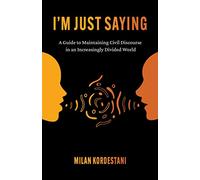I'm Just Saying: A Guide to Maintaining Civil Discourse in an Increasingly Divided World