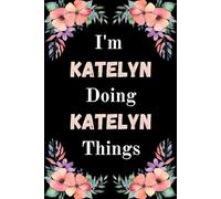 I'm Katelyn Doing Katelyn Things: A Cute Personalized Notebook for Women, Teens, and Girls Named Katelyn - Fun Gift for Writing, Journaling, and Everyday Notes