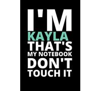I'M KAYLA THAT'S MY NOTEBOOK DON'T TOUCH IT: NOTEBOOK / JOURNAL 120 Pages, 6 x 9 size /best best gift for KAYLA