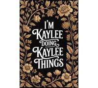 I'm Kaylee Doing Kaylee Things: Cool Personalised Name Journal - Lined Notebook Birthday Present for Kaylee - Funny Custom Quote, 6x9 inches - 120 pages