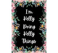 I'm Kelly Doing Kelly Things: Great gift for Kelly | Notebook for Girls and Women called Kelly