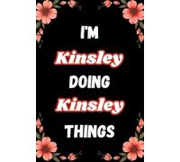 I'm Kinsley Doing Kinsley Things: A Personalized Notebook for Women and Girls Named Kinsley - Lined Journal for Writing, Reflection, and Fun
