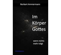 Im Körper Gottes: Was, wenn Religion nicht mehr trägt - Lektüre für Kirchenmitglieder "verboten"