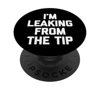 I'm Leaking From The Tip - Funny Saying Sarcastic Guys Men PopSockets Adhesive PopGrip