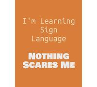 I'm Learning Sign Language - Nothing Scares Me | Sign Language Journal: ASL Funny | American Sign Language Workbook | ASL Classroom | American Sign Language Gifts