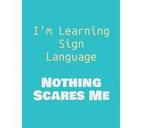 I'm Learning Sign Language - Nothing Scares Me | Sign Language Notebook: ASL Funny | American Sign Language Workbook | ASL Classroom | American Sign Language Gifts