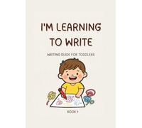 I'm Learning to Write - Book 1: Writing Guide for Toddlers (I'm Learning to Write - Writing Guide for Toddlers)