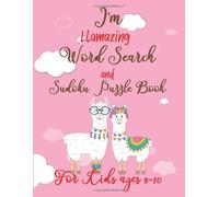 I'm Llamazing Word Search and Sudoku Puzzle Book For Kids Ages 8-10: 45 Word Search and 210 Sudoku Puzzles (60 Easy, 70 Medium and 80 Hard) Challenge For Your Brain