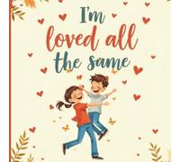 I'm Loved All the Same: A Gentle & Comforting Children's Book for Kids Coping Without a Dad on Father’s Day