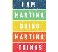 I'm Martina Doing Martina Things Journal: Martina Personnalized Gifts For Girls & Women, Journal For Girls & Women Called Martina, Martina Gift Ideas, Journal With Quote And Name, 120 Pages, 6x9.