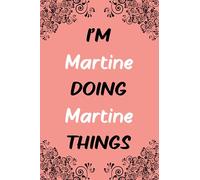 I'm Martine Doing Martine Things: Blank Lined Personalized Name Notebook Gift Idea For Martine, Birthday Gift For Women and Girls