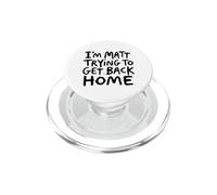 I'm Matt Trying To Get Back Home Funny Sarcastic Meme PopSockets PopGrip for MagSafe