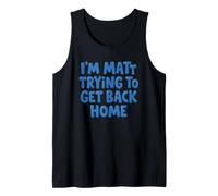 I'm Matt Trying to Get Back Home Funny Sarcastic Meme Tank Top