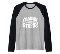 I'm Mean Because You're Stupid Snarky Sarcasm |- Raglan Baseball Tee