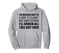 I'm Medium Ghetto I Keep It Classy But Deep Down Pullover Hoodie
