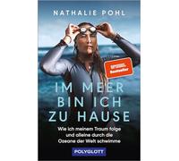 Im Meer bin ich zu Hause: Wie ich meinem Traum folge und alleine durch die Ozeane der Welt schwimme