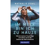 Im Meer bin ich zu Hause: Wie ich meinem Traum folge und alleine durch die Ozeane der Welt schwimme