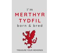 I'm Merthyr Tydfil Born & Bred - A Must Have, Stylish, Modern Notebook For Those Proud To Be Born In Merthyr Tydfil, Wales: - A Multi-Use Lined ... / Present For A Relative, Friend Or Colleague
