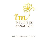 I'M : Mi Viaje de Sanacion - Del dolor a La Paz interior