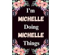 I'm Michelle Doing Michelle Things: A Cute Personalized Notebook for Women, Teens, and Girls Named Michelle - Fun Gift for Writing, Journaling, and Everyday Notes