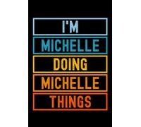 I'm Michelle Doing Michelle Things: Custom Journal Notebook, Best Personalized Gift Idea For Michelle , Funny First Name Saying Make A Great Gift For ... Inches With 120 Pages , Glossy Finish Cover