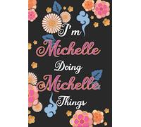 I'm Michelle Doing Michelle Things Notebook Birthday Gift: Personalized Name Journal Writing Notebook For Girls and Women, 100 Pages, 6x9, Soft Cover, Matte Finish