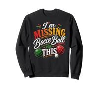 I'm Missing Bocce Ball Italian Ball Game Player Italy Bocce Sweatshirt