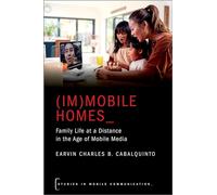 (Im)mobile Homes: Family Life at a Distance in the Age of Mobile Media (Studies in Mobile Communication)