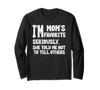 I'm Mom's Favorite Seriously She Told me Not to Tell Others Long Sleeve T-Shirt